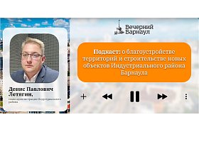 Подкаст: о благоустройстве территорий и строительстве новых объектов Индустриального района Барнаула